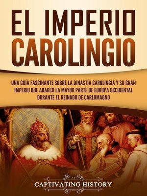 cover image of El Imperio carolingio Una guía fascinante sobre la Dinastía carolingia y su gran imperio que abarcó la mayor parte de Europa Occidental durante el reinado de Carlomagno